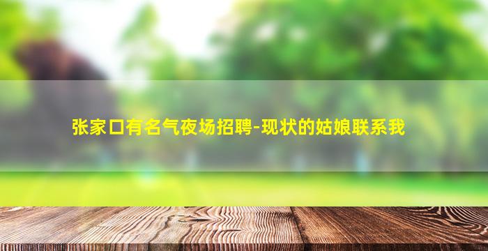 张家口有名气夜场招聘-现状的姑娘联系我